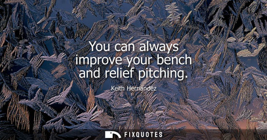 Small: You can always improve your bench and relief pitching