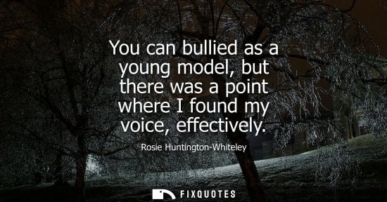 Small: You can bullied as a young model, but there was a point where I found my voice, effectively