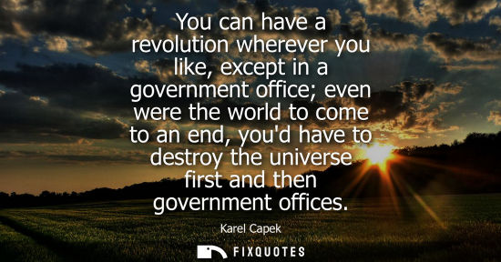 Small: You can have a revolution wherever you like, except in a government office even were the world to come 