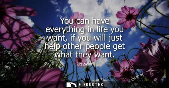 Small: You can have everything in life you want, if you will just help other people get what they want