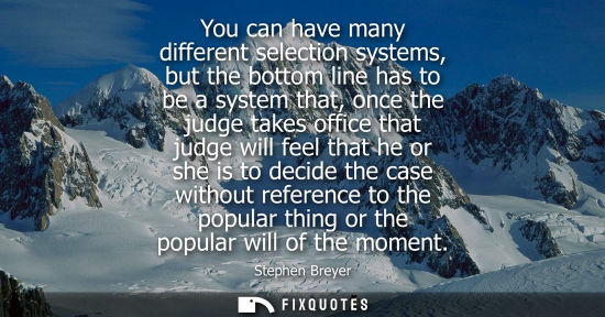 Small: You can have many different selection systems, but the bottom line has to be a system that, once the ju