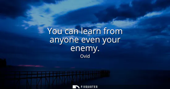 Small: You can learn from anyone even your enemy