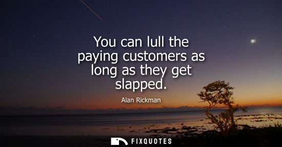 Small: You can lull the paying customers as long as they get slapped