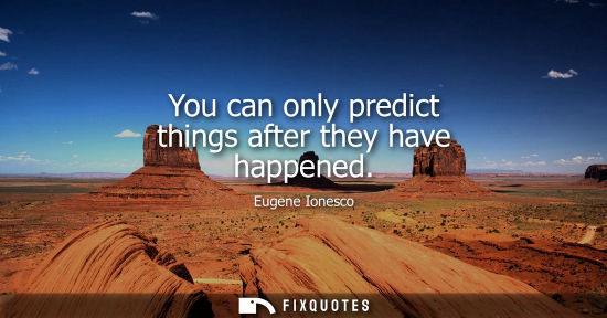 Small: You can only predict things after they have happened