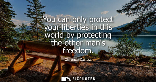 Small: You can only protect your liberties in this world by protecting the other mans freedom