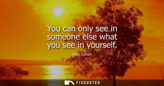 Small: You can only see in someone else what you see in yourself