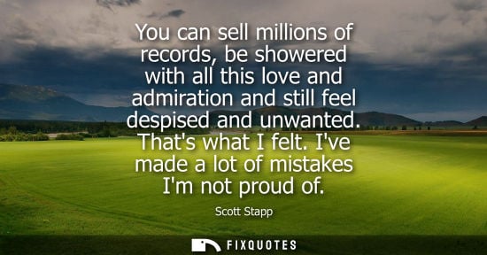 Small: You can sell millions of records, be showered with all this love and admiration and still feel despised
