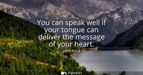 Small: You can speak well if your tongue can deliver the message of your heart