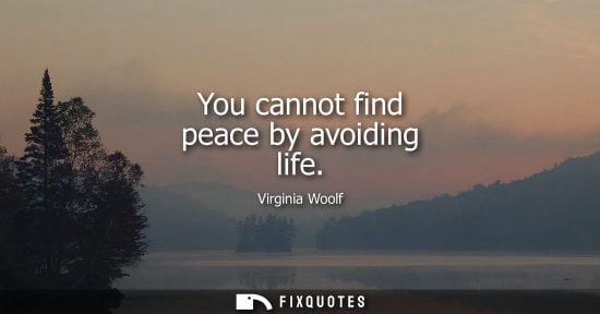 Small: You cannot find peace by avoiding life