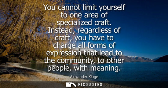Small: You cannot limit yourself to one area of specialized craft. Instead, regardless of craft, you have to c