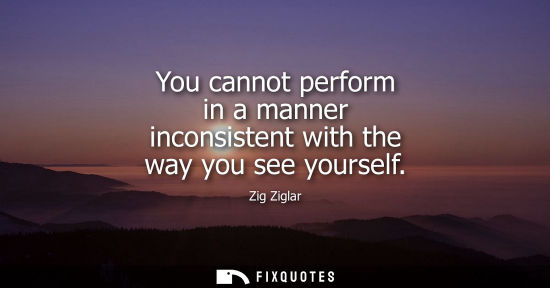 Small: You cannot perform in a manner inconsistent with the way you see yourself