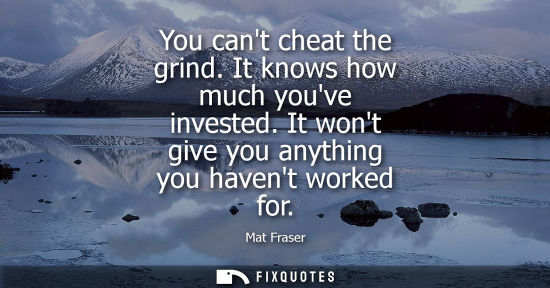 Small: You cant cheat the grind. It knows how much youve invested. It wont give you anything you havent worked
