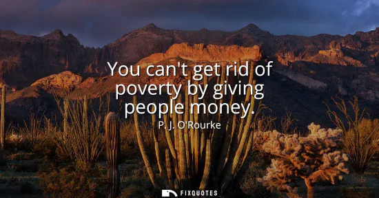Small: You cant get rid of poverty by giving people money