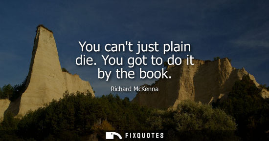 Small: You cant just plain die. You got to do it by the book