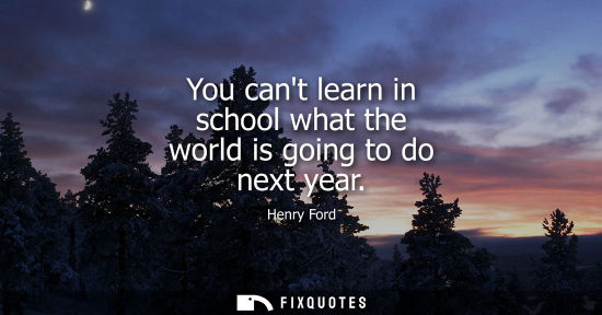 Small: You cant learn in school what the world is going to do next year