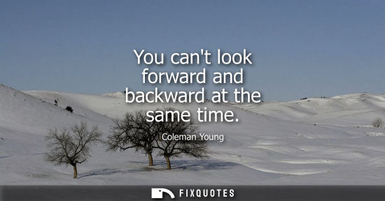 Small: You cant look forward and backward at the same time