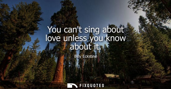 Small: You cant sing about love unless you know about it