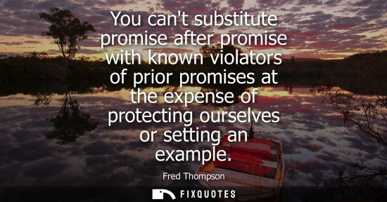 Small: You cant substitute promise after promise with known violators of prior promises at the expense of prot