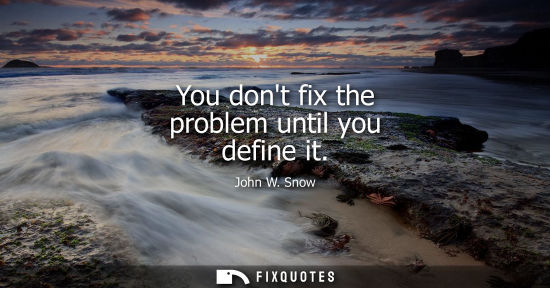 Small: You dont fix the problem until you define it