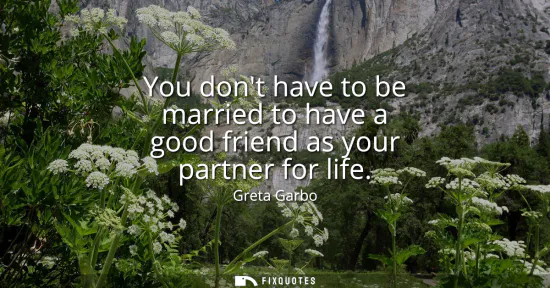 Small: You dont have to be married to have a good friend as your partner for life