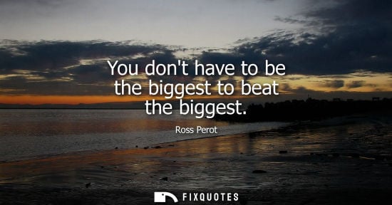 Small: You dont have to be the biggest to beat the biggest