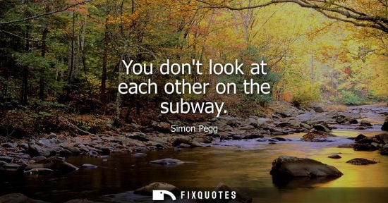 Small: You dont look at each other on the subway