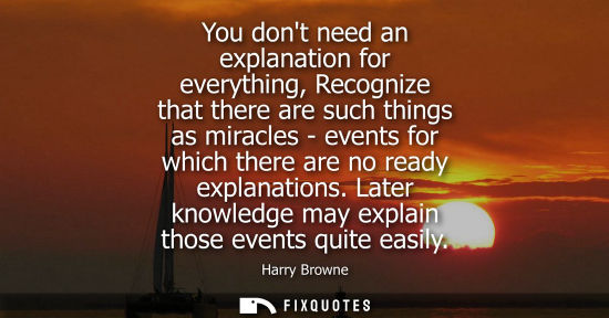 Small: You dont need an explanation for everything, Recognize that there are such things as miracles - events 