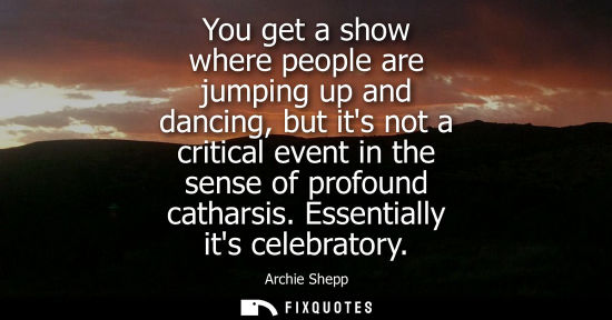 Small: You get a show where people are jumping up and dancing, but its not a critical event in the sense of pr