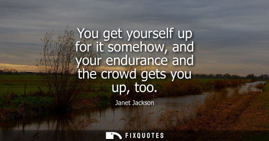 Small: You get yourself up for it somehow, and your endurance and the crowd gets you up, too