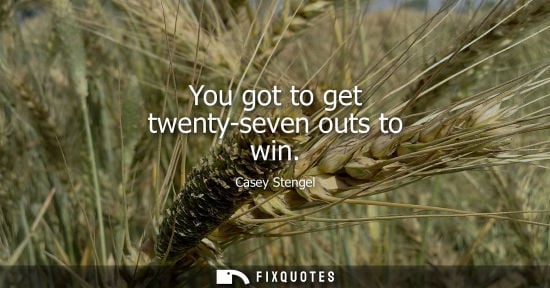 Small: You got to get twenty-seven outs to win