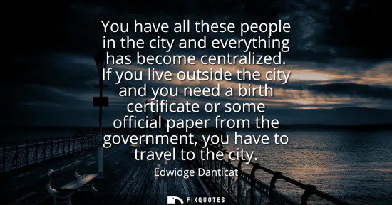 Small: You have all these people in the city and everything has become centralized. If you live outside the city and 