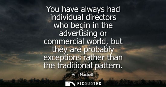 Small: You have always had individual directors who begin in the advertising or commercial world, but they are
