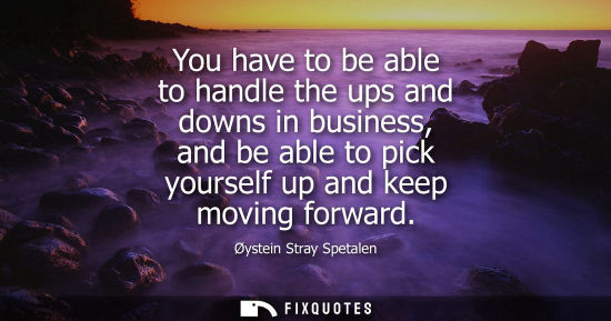 Small: Oystein Stray Spetalen - You have to be able to handle the ups and downs in business, and be able to pick your