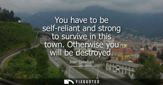 Small: You have to be self-reliant and strong to survive in this town. Otherwise you will be destroyed