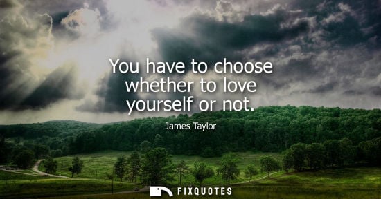 Small: You have to choose whether to love yourself or not