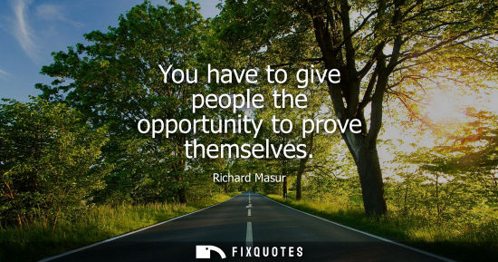 Small: You have to give people the opportunity to prove themselves