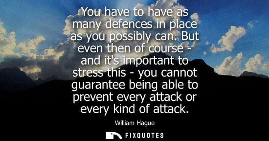Small: You have to have as many defences in place as you possibly can. But even then of course - and its impor