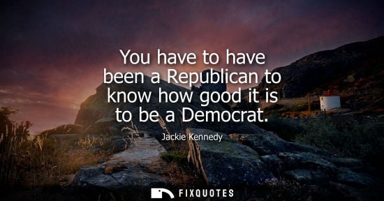 Small: You have to have been a Republican to know how good it is to be a Democrat
