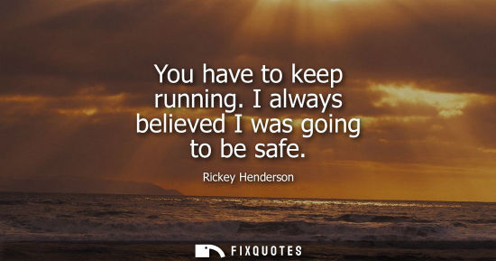 Small: You have to keep running. I always believed I was going to be safe