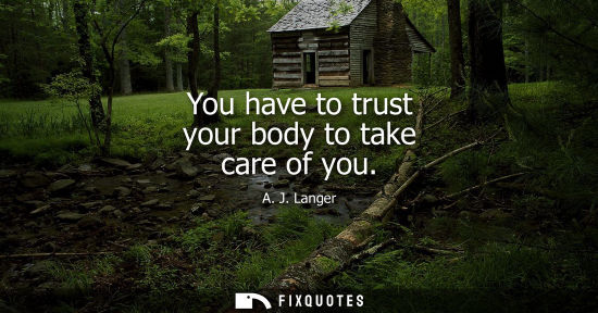 Small: You have to trust your body to take care of you