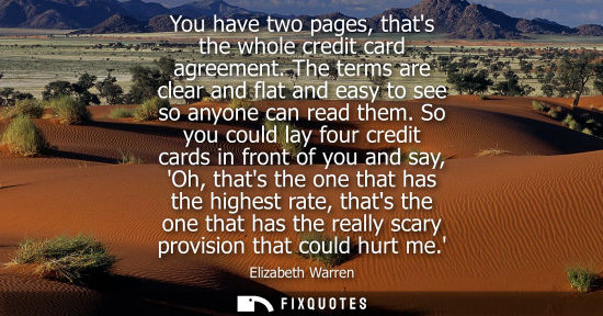 Small: You have two pages, thats the whole credit card agreement. The terms are clear and flat and easy to see
