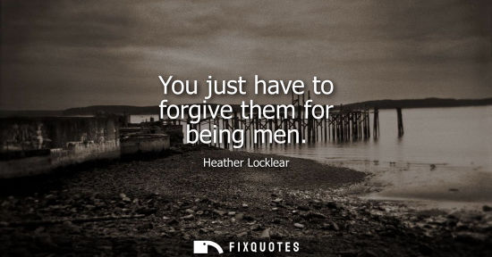 Small: You just have to forgive them for being men