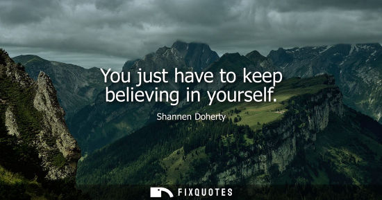 Small: You just have to keep believing in yourself