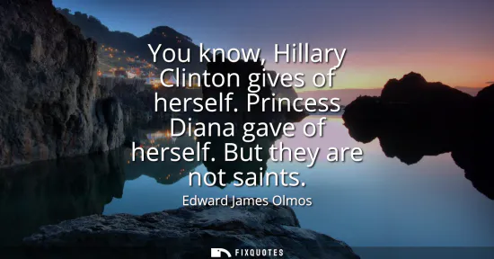 Small: You know, Hillary Clinton gives of herself. Princess Diana gave of herself. But they are not saints