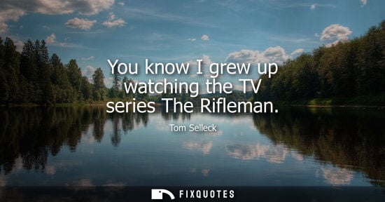 Small: You know I grew up watching the TV series The Rifleman