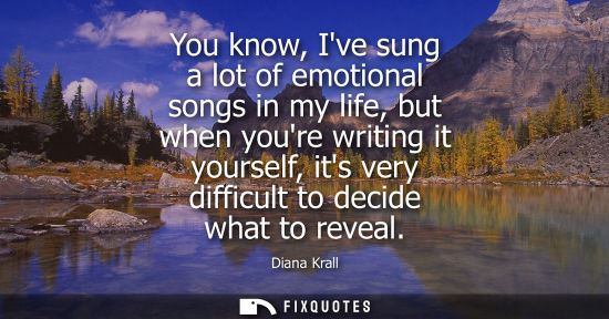 Small: You know, Ive sung a lot of emotional songs in my life, but when youre writing it yourself, its very di