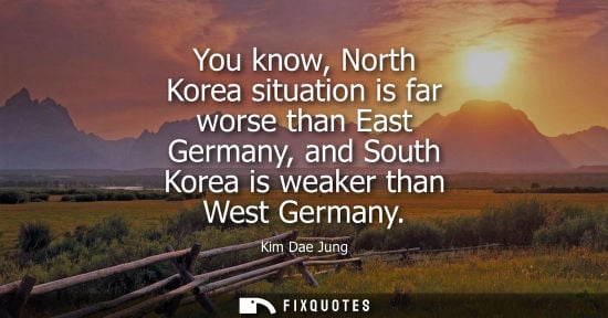 Small: You know, North Korea situation is far worse than East Germany, and South Korea is weaker than West Ger