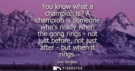 Small: You know what a champion is? A champion is someone whos ready when the gong rings - not just before, no
