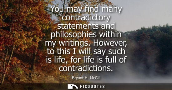 Small: You may find many contradictory statements and philosophies within my writings. However, to this I will say su