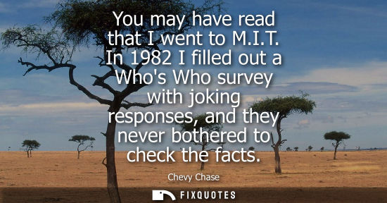 Small: You may have read that I went to M.I.T. In 1982 I filled out a Whos Who survey with joking responses, a